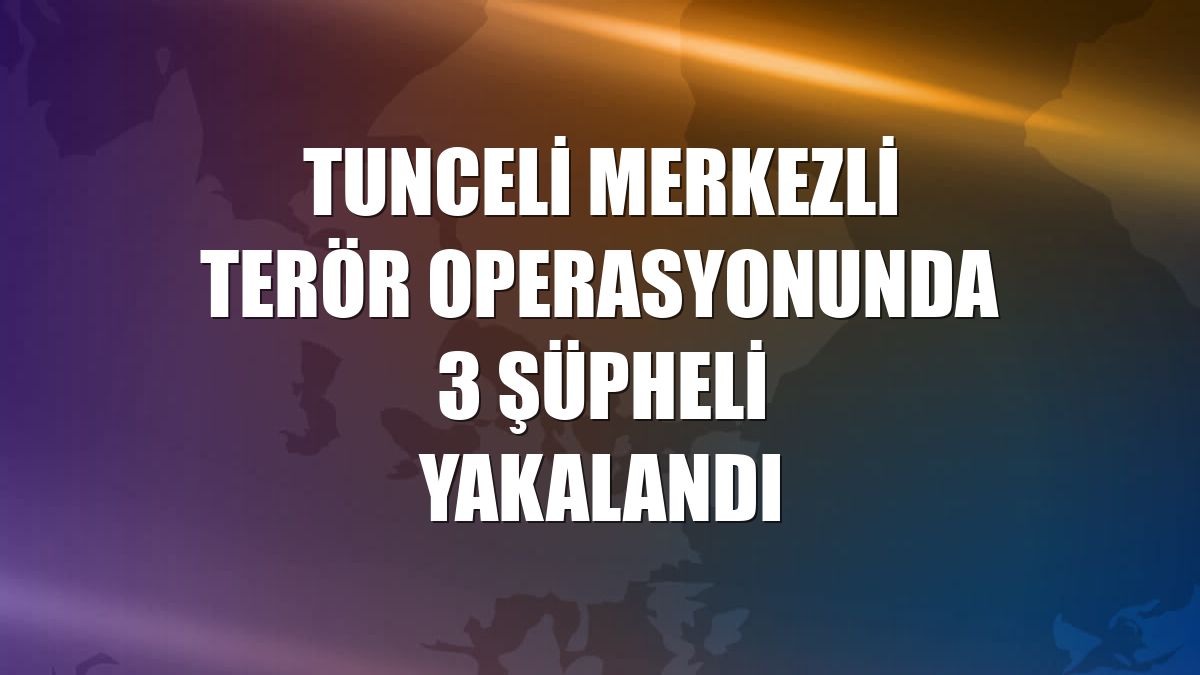 Tunceli merkezli terör operasyonunda 3 şüpheli yakalandı