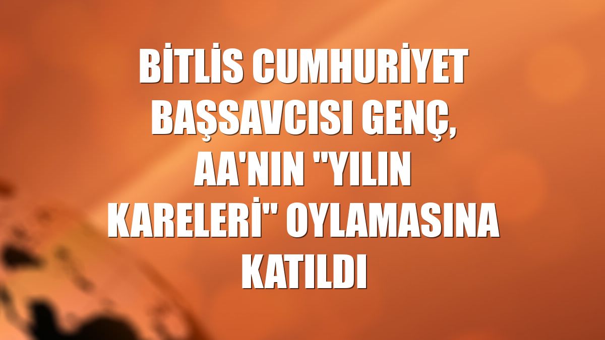 Bitlis Cumhuriyet Başsavcısı Genç, AA'nın "Yılın Kareleri" oylamasına katıldı