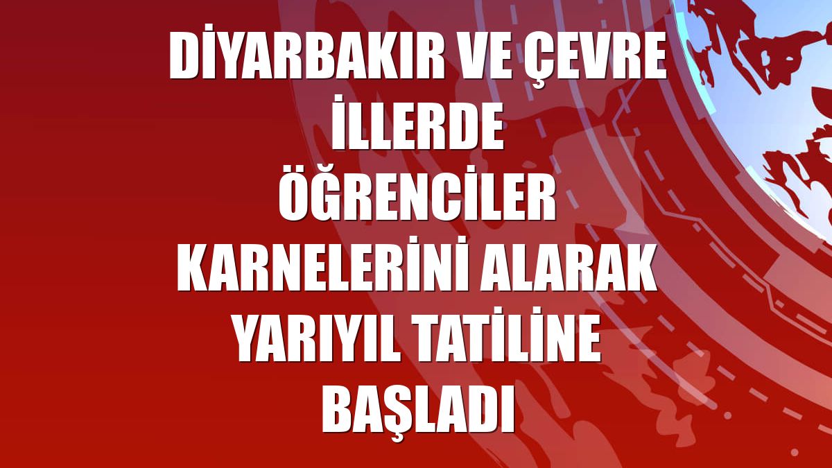 Diyarbakır ve çevre illerde öğrenciler karnelerini alarak yarıyıl tatiline başladı