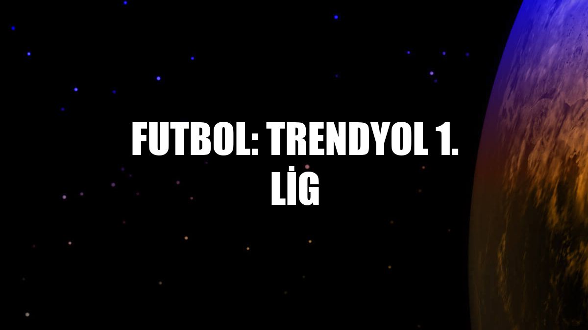 Futbol: Trendyol 1. Lig