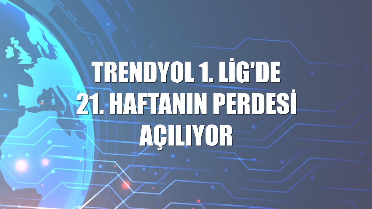 Trendyol 1. Lig'de 21. haftanın perdesi açılıyor