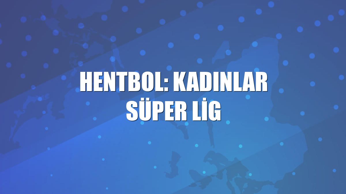 Hentbol: Kadınlar Süper Lig