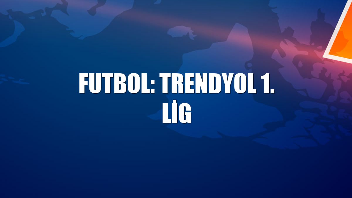 Futbol: Trendyol 1. Lig