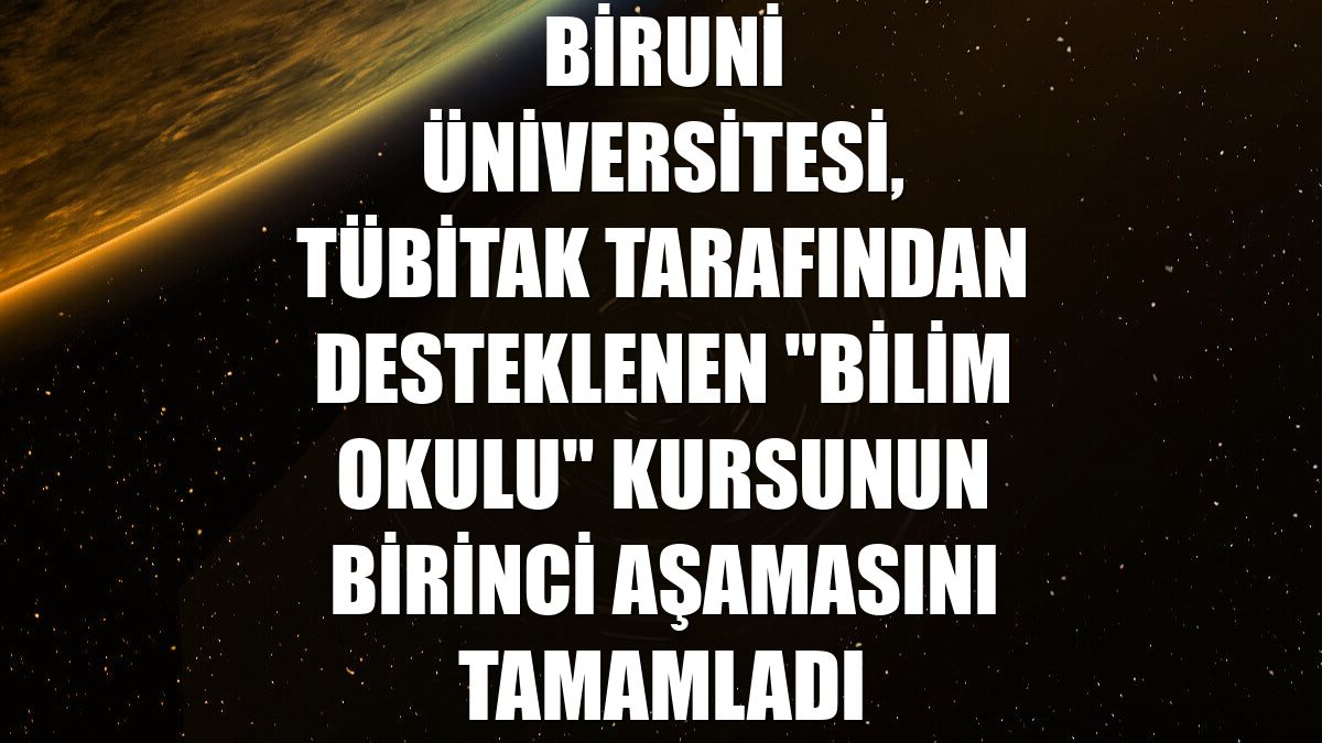 Biruni Üniversitesi, TÜBİTAK tarafından desteklenen "Bilim Okulu" kursunun birinci aşamasını tamamladı