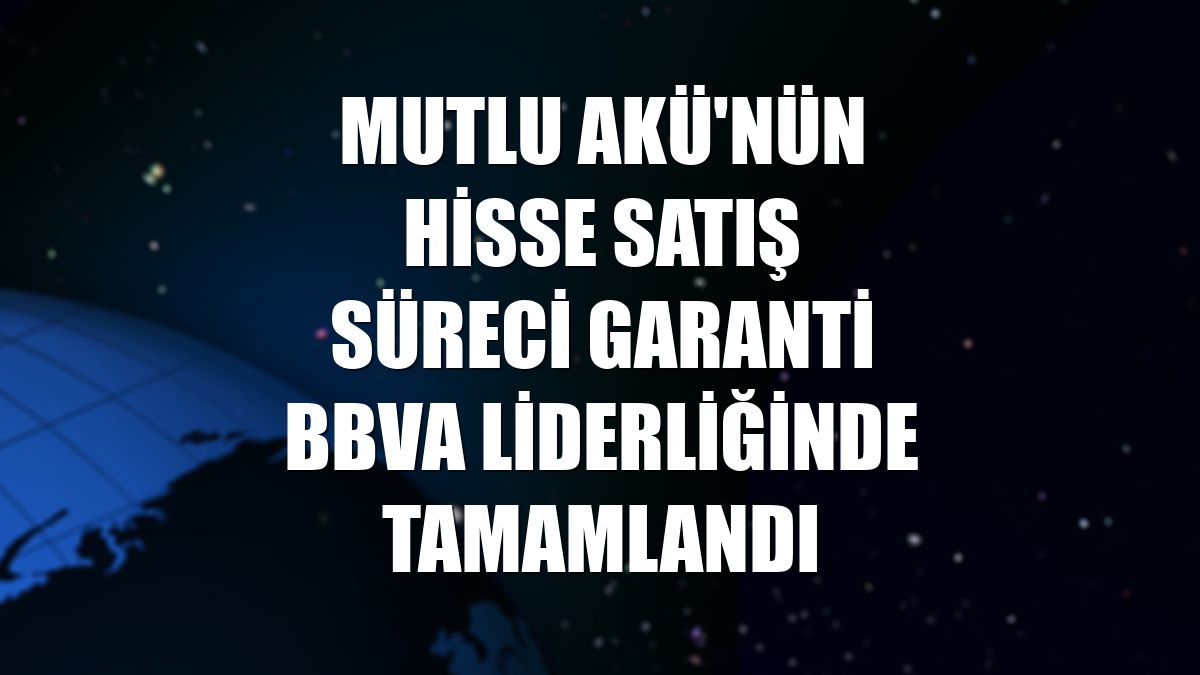 Mutlu Akü'nün hisse satış süreci Garanti BBVA liderliğinde tamamlandı