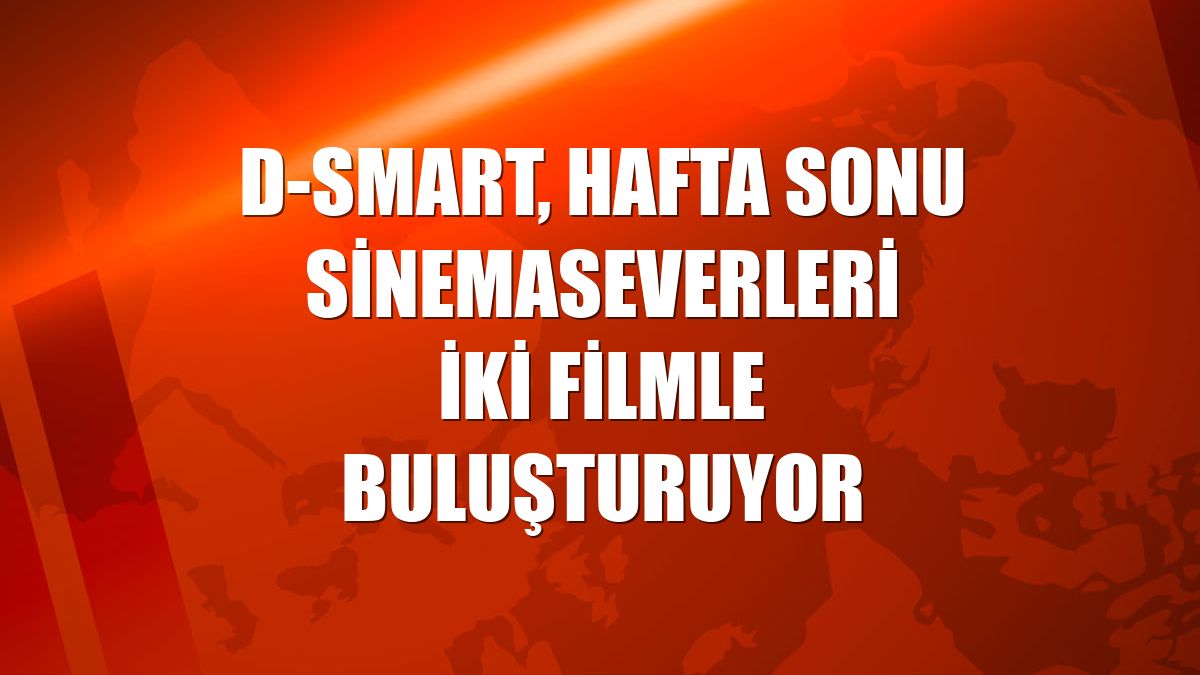 D-Smart, hafta sonu sinemaseverleri iki filmle buluşturuyor