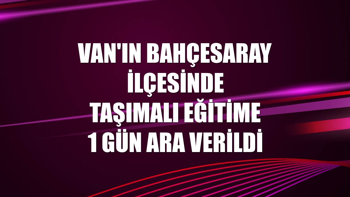 Van'ın Bahçesaray ilçesinde taşımalı eğitime 1 gün ara verildi