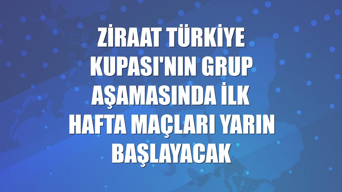 Ziraat Türkiye Kupası'nın grup aşamasında ilk hafta maçları yarın başlayacak