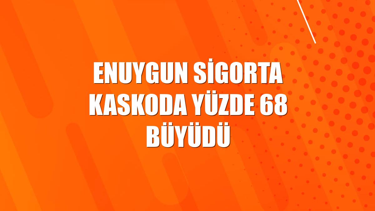 Enuygun Sigorta kaskoda yüzde 68 büyüdü