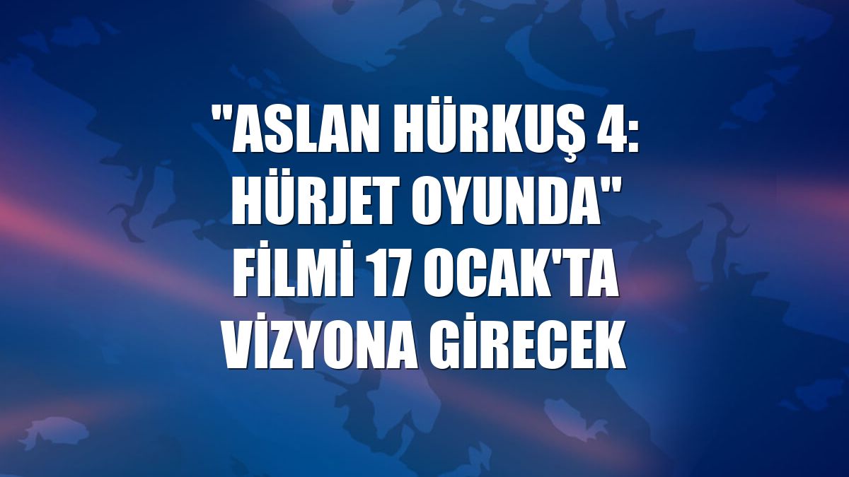 "Aslan Hürkuş 4: Hürjet Oyunda" filmi 17 Ocak'ta vizyona girecek