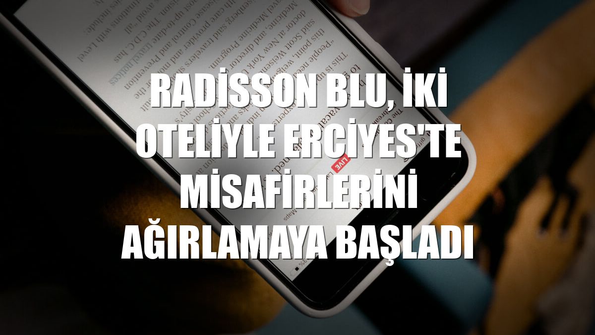 Radisson Blu, iki oteliyle Erciyes'te misafirlerini ağırlamaya başladı