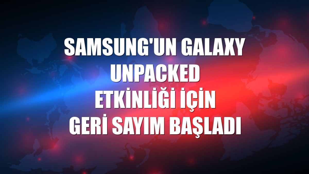 Samsung'un Galaxy Unpacked etkinliği için geri sayım başladı