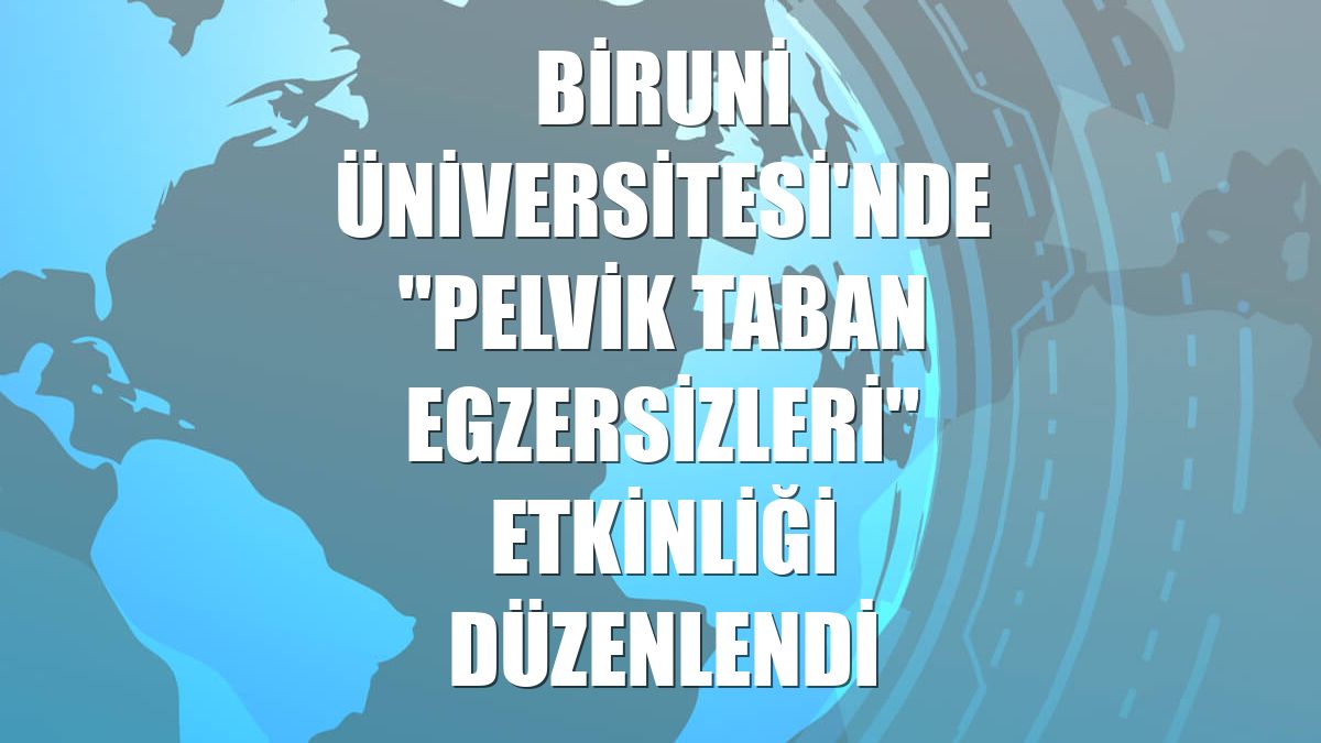 Biruni Üniversitesi'nde "Pelvik Taban Egzersizleri" etkinliği düzenlendi