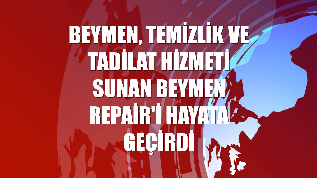 Beymen, temizlik ve tadilat hizmeti sunan Beymen Repair'i hayata geçirdi