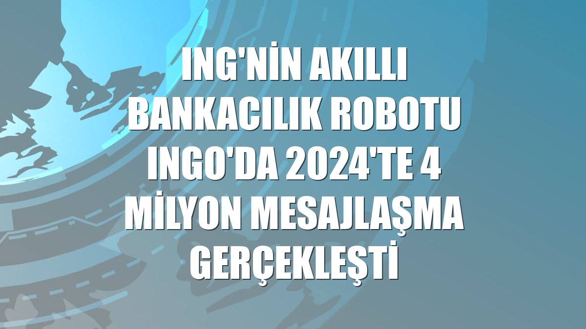 ING'nin akıllı bankacılık robotu INGo'da 2024'te 4 milyon mesajlaşma gerçekleşti