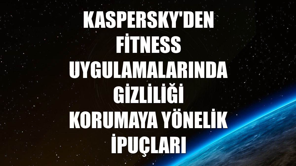 Kaspersky'den fitness uygulamalarında gizliliği korumaya yönelik ipuçları