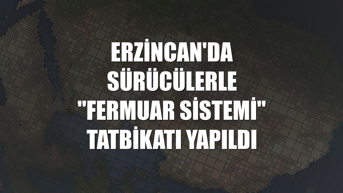 Erzincan'da sürücülerle "fermuar sistemi" tatbikatı yapıldı