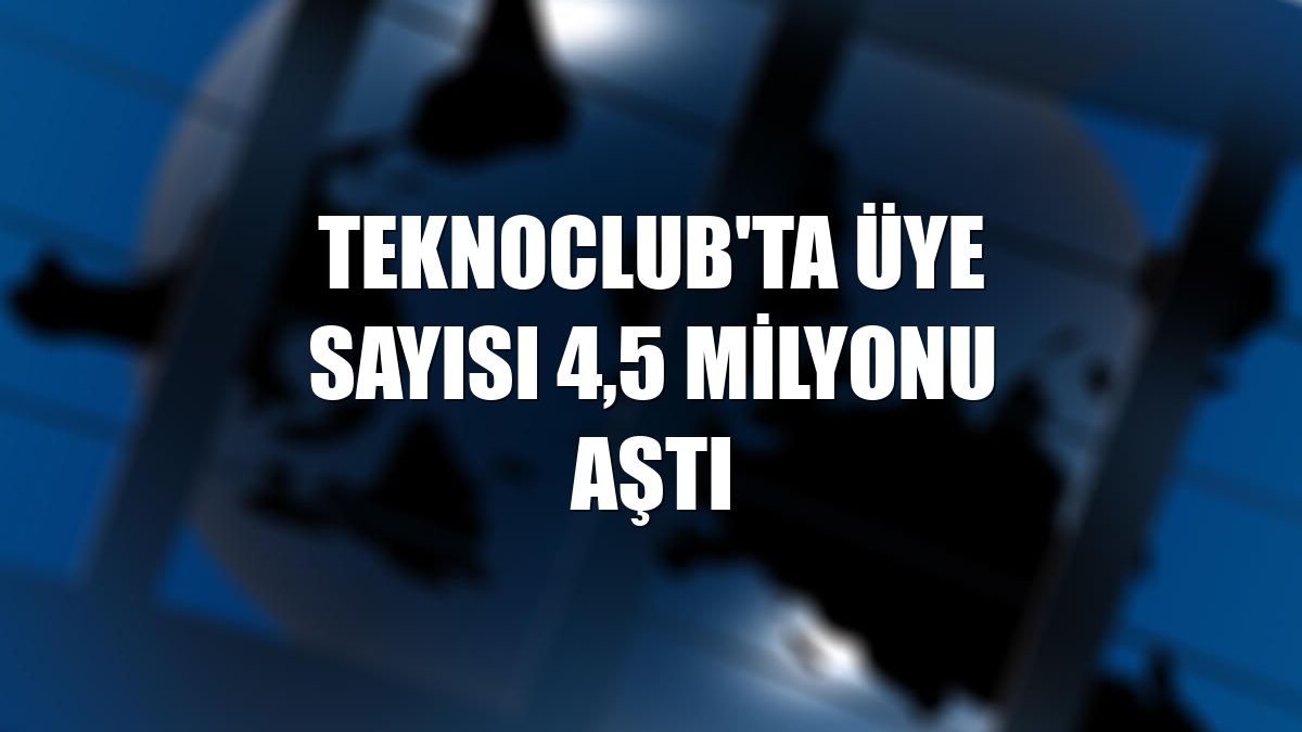 TeknoClub'ta üye sayısı 4,5 milyonu aştı