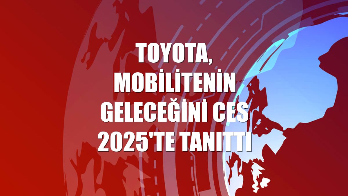 Toyota, mobilitenin geleceğini CES 2025'te tanıttı