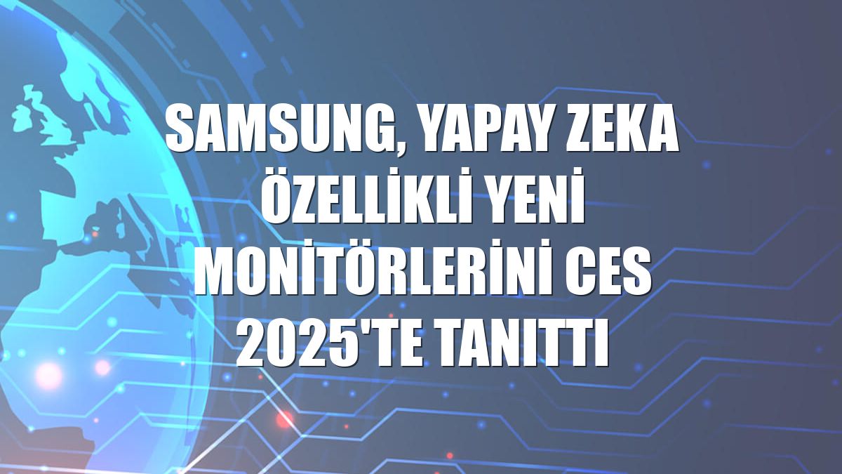 Samsung, yapay zeka özellikli yeni monitörlerini CES 2025'te tanıttı