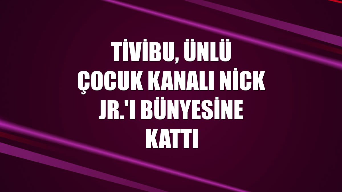 Tivibu, ünlü çocuk kanalı Nick Jr.'ı bünyesine kattı