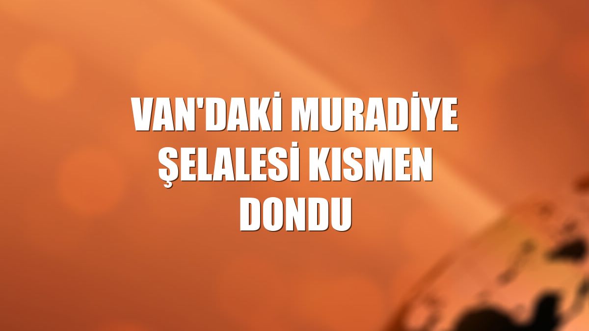 Van'daki Muradiye Şelalesi kısmen dondu