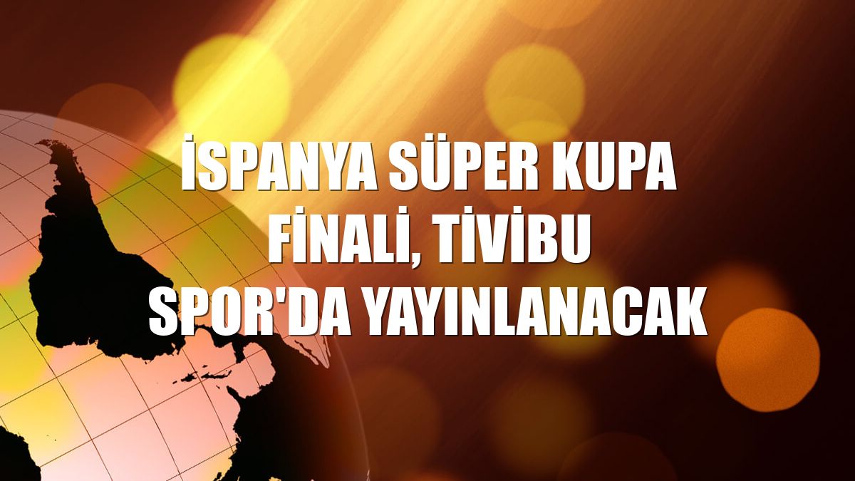 İspanya Süper Kupa finali, Tivibu Spor'da yayınlanacak