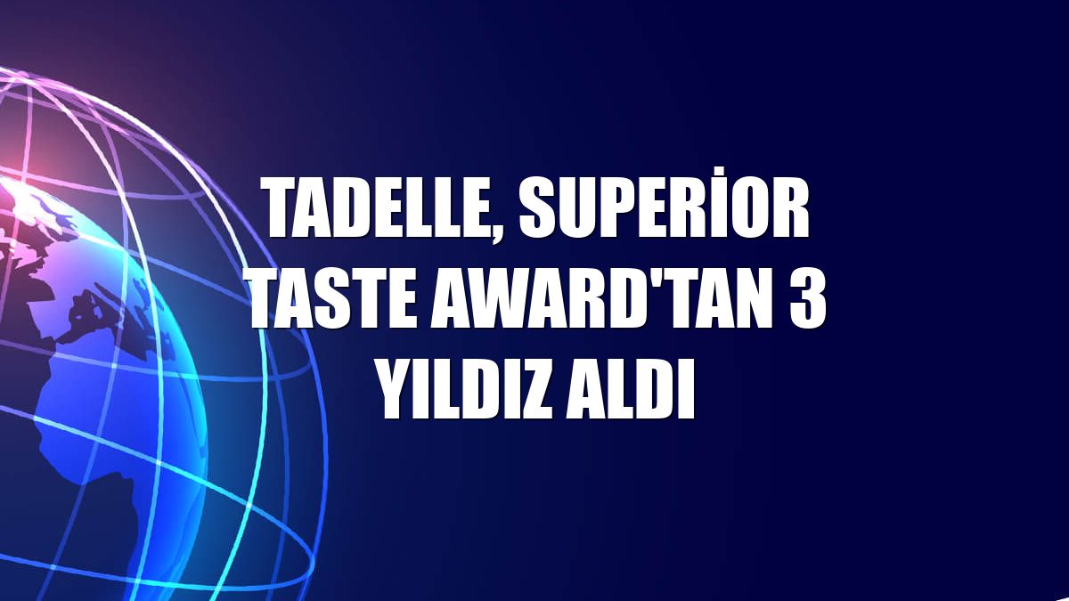 Tadelle, Superior Taste Award'tan 3 yıldız aldı