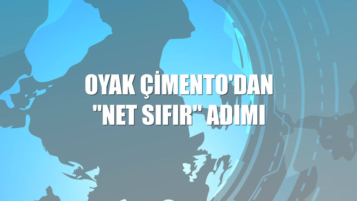 OYAK Çimento'dan "net sıfır" adımı