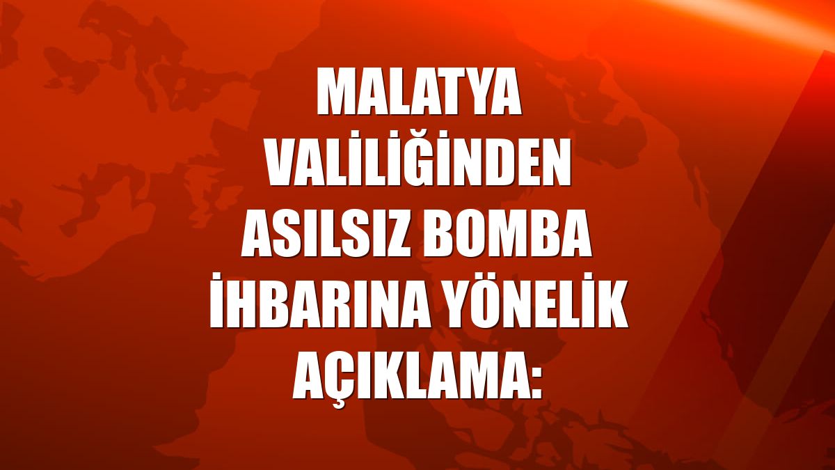 Malatya Valiliğinden asılsız bomba ihbarına yönelik açıklama: