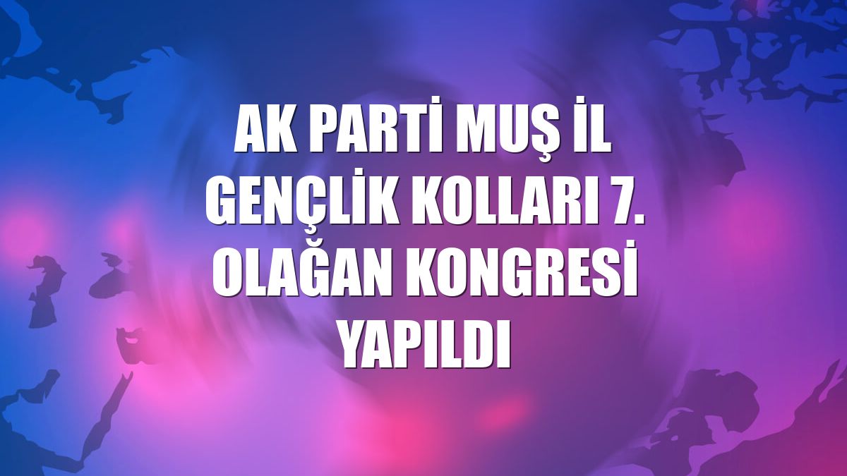 AK Parti Muş İl Gençlik Kolları 7. Olağan Kongresi yapıldı