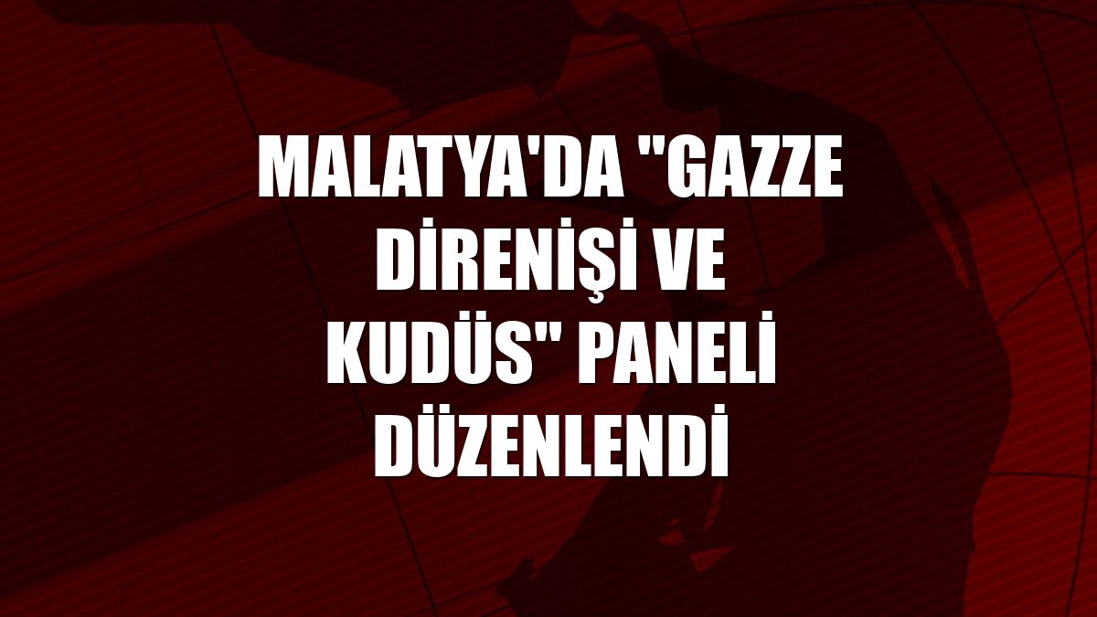 Malatya'da "Gazze Direnişi ve Kudüs" paneli düzenlendi