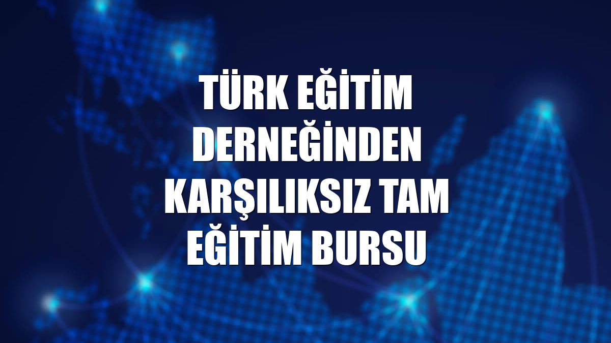 Türk Eğitim Derneğinden karşılıksız tam eğitim bursu