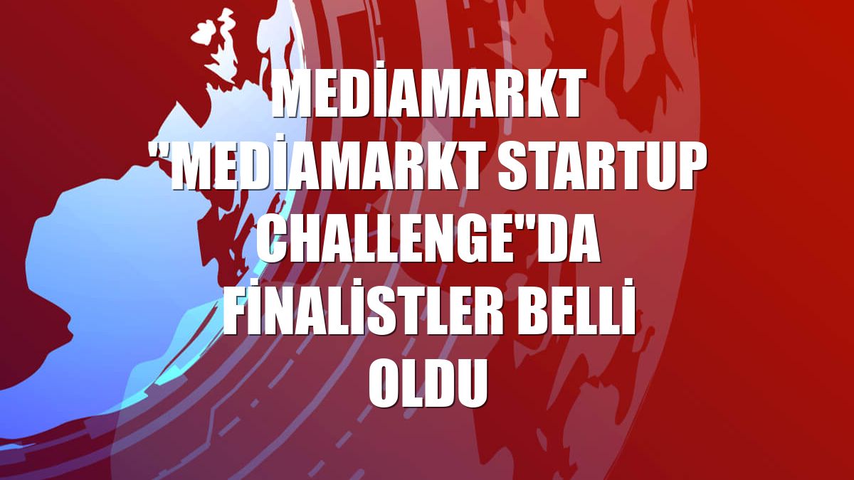 MediaMarkt "MediaMarkt Startup Challenge"da finalistler belli oldu