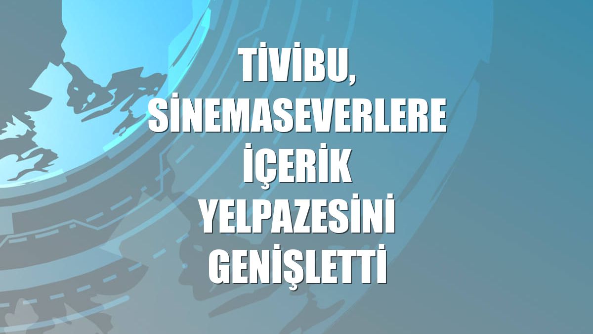 Tivibu, sinemaseverlere içerik yelpazesini genişletti