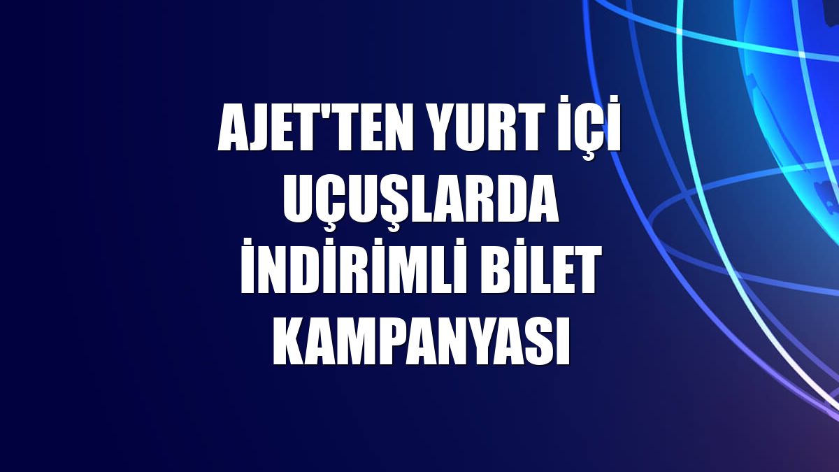 AJet'ten yurt içi uçuşlarda indirimli bilet kampanyası