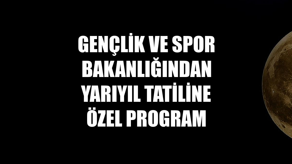 Gençlik ve Spor Bakanlığından yarıyıl tatiline özel program