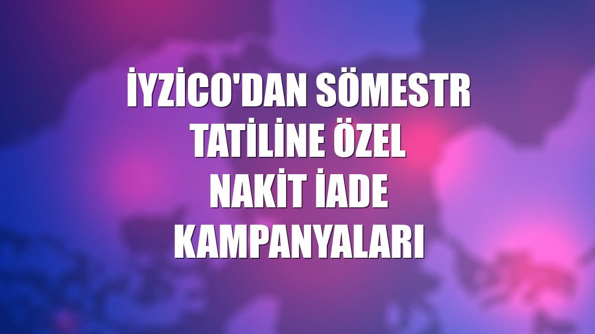 iyzico'dan sömestr tatiline özel nakit iade kampanyaları