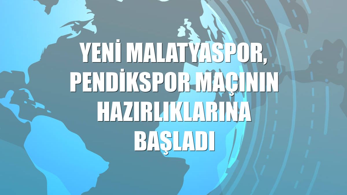 Yeni Malatyaspor, Pendikspor maçının hazırlıklarına başladı