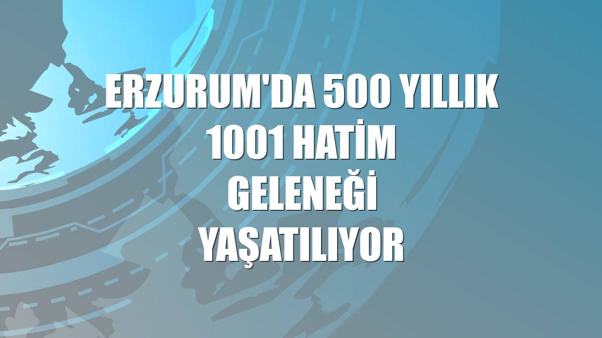 Erzurum'da 500 yıllık 1001 hatim geleneği yaşatılıyor