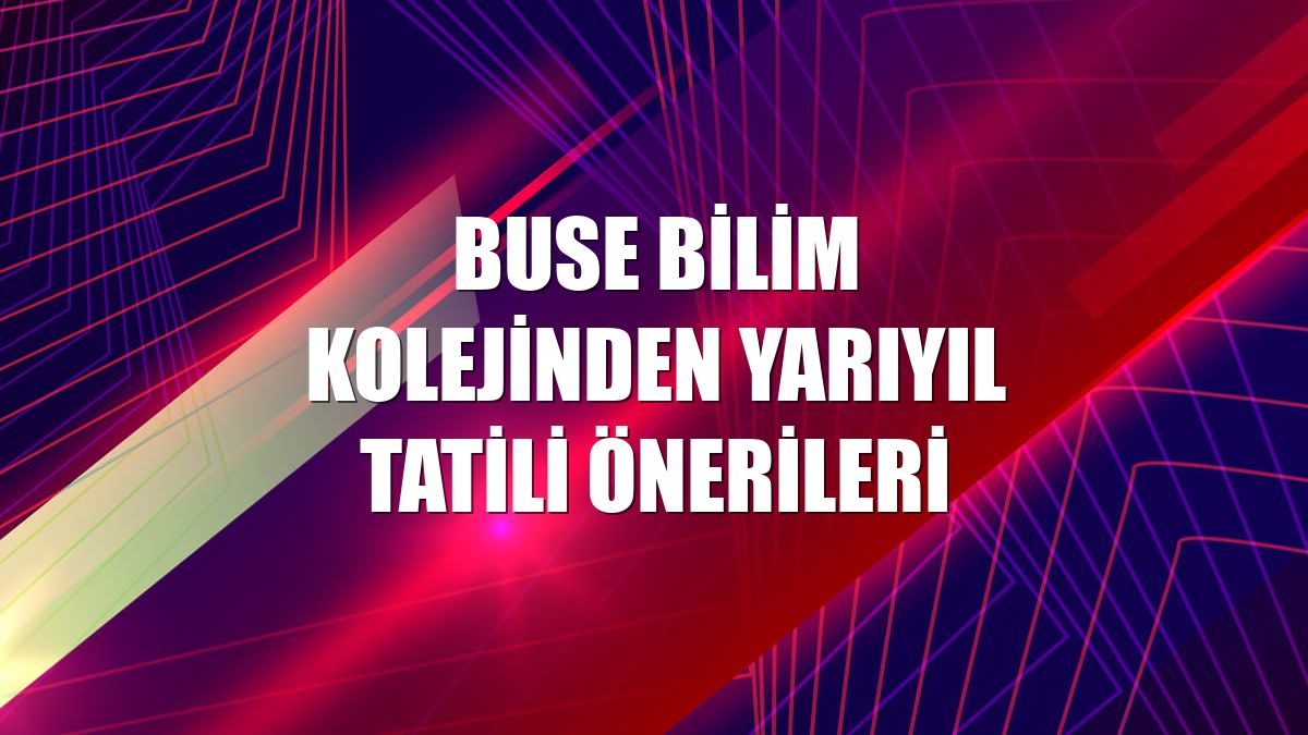 Buse Bilim Kolejinden yarıyıl tatili önerileri