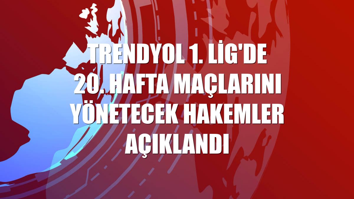 Trendyol 1. Lig'de 20. hafta maçlarını yönetecek hakemler açıklandı