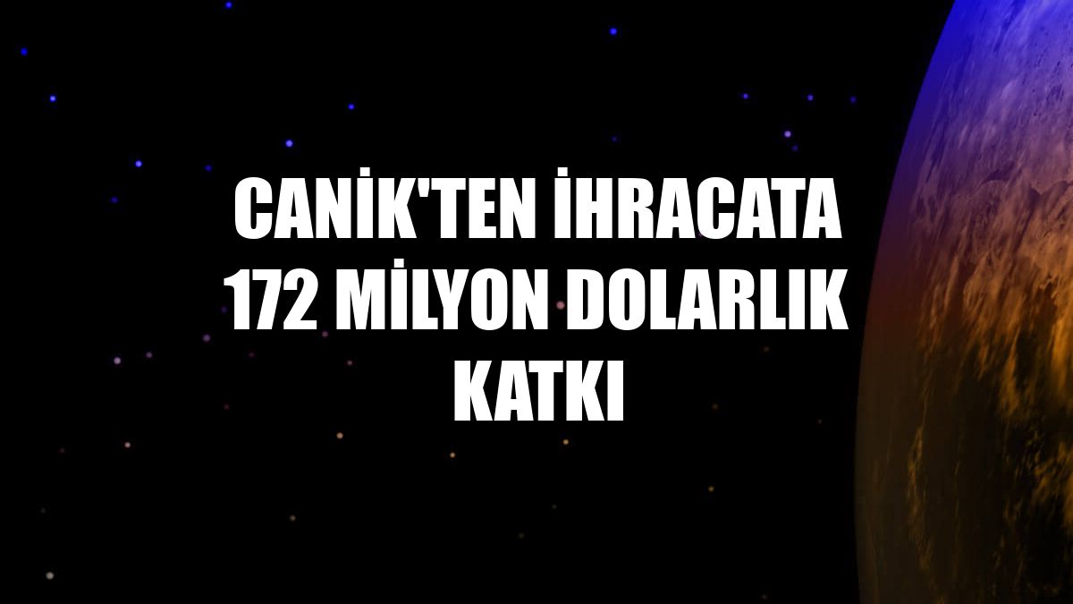 CANiK'ten ihracata 172 milyon dolarlık katkı