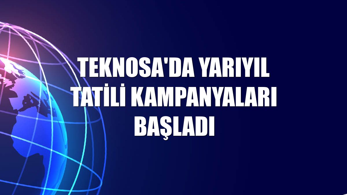 Teknosa'da yarıyıl tatili kampanyaları başladı