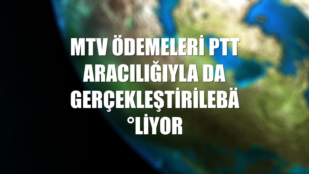 MTV ödemeleri PTT aracılığıyla da gerçekleştirilebiliyor