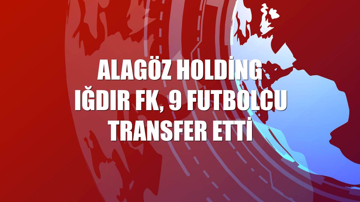 Alagöz Holding Iğdır FK, 9 futbolcu transfer etti