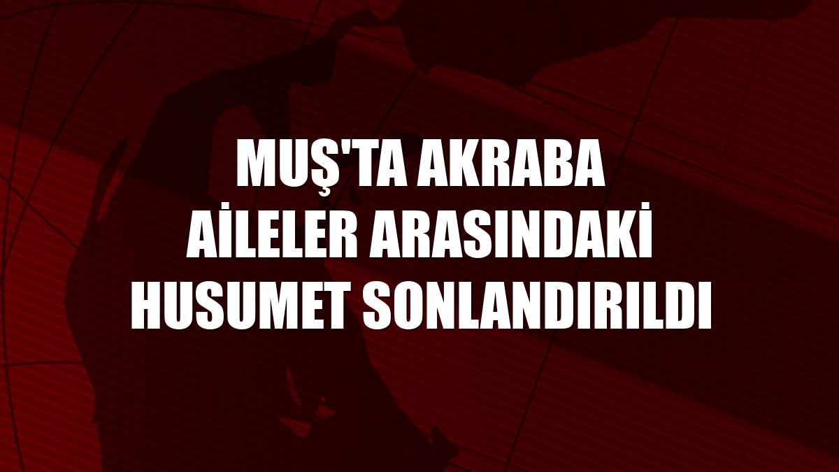 Muş'ta akraba aileler arasındaki husumet sonlandırıldı