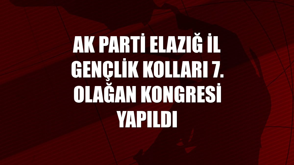 AK Parti Elazığ İl Gençlik Kolları 7. Olağan Kongresi yapıldı