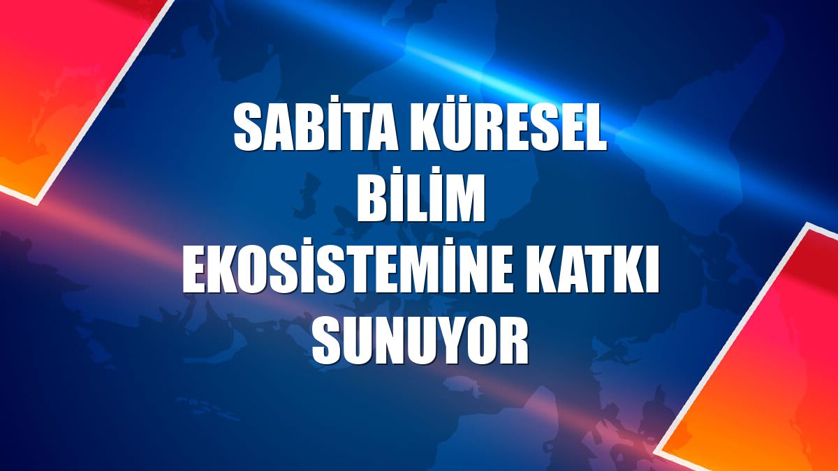 SABİTA küresel bilim ekosistemine katkı sunuyor