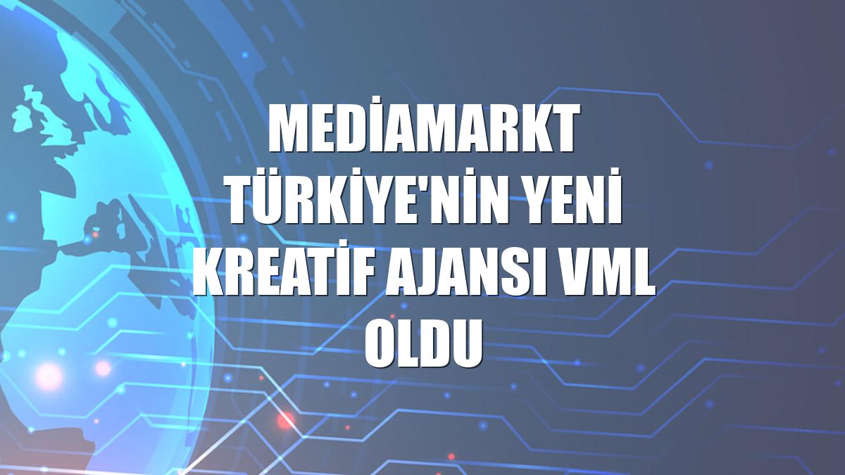 MediaMarkt Türkiye'nin yeni kreatif ajansı VML oldu